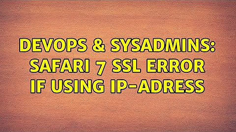 DevOps & SysAdmins: Safari 7 SSL error if using IP-adress