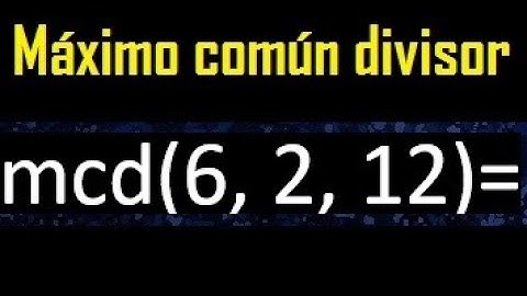 mcd de 6 , 2 y 12 . Maximo comun divisor de 3 numeros , ejemplo