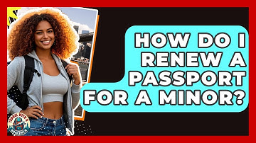 How Do I Renew A Passport For A Minor? - Travel With A Backpack