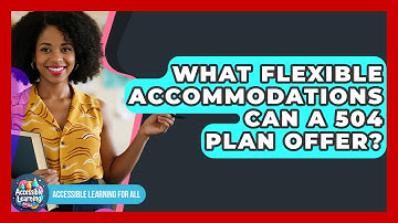 What Flexible Accommodations Can A 504 Plan Offer? - Accessible Learning For All