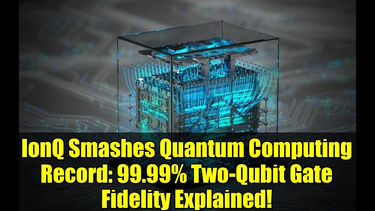 IonQ Smashes Quantum Computing Record: 99.99% Two-Qubit Gate Fidelity Explained!