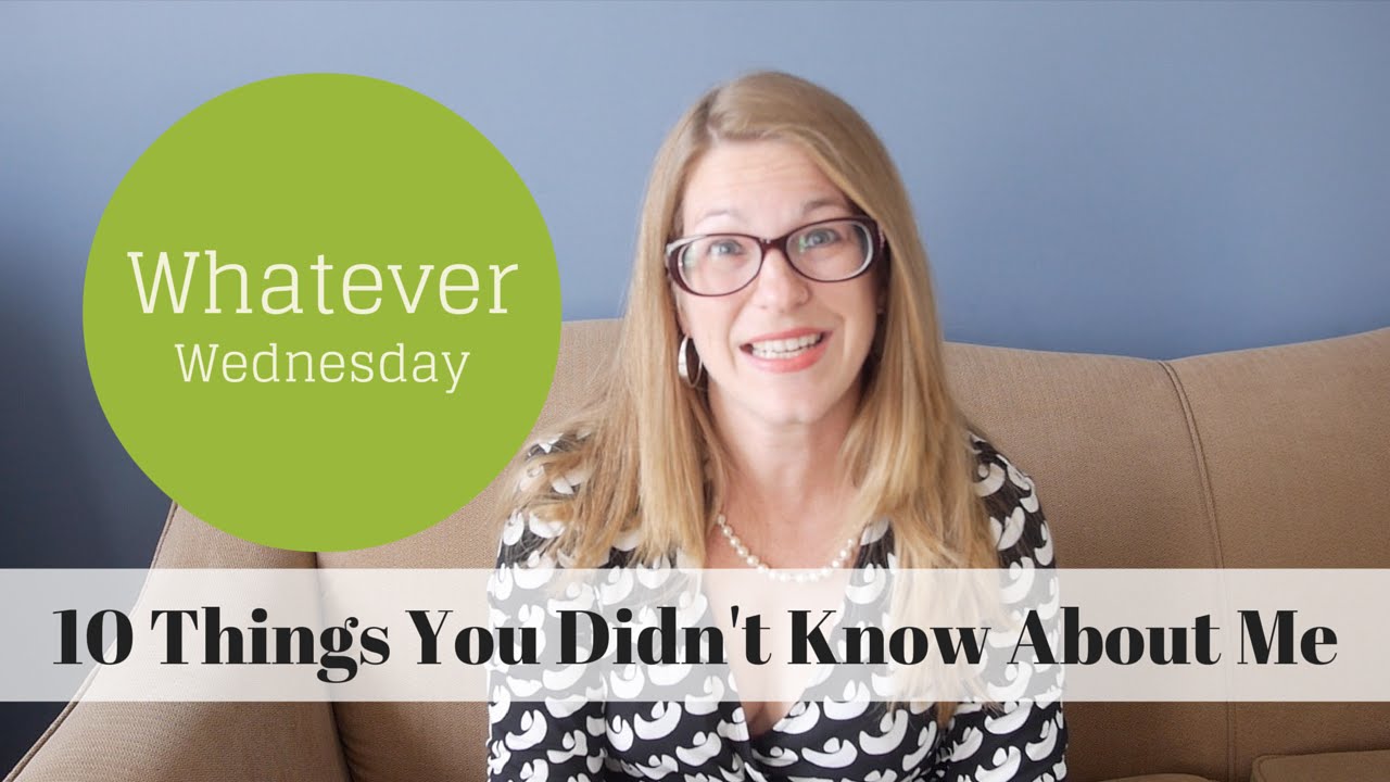 Whatever Wednesday. 10 Things You Didn't Know About Me - YouTube