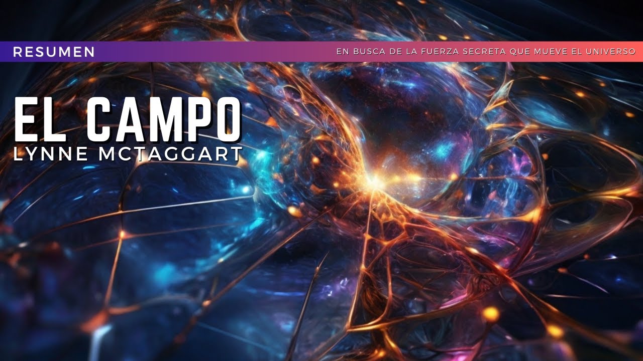 Descubriendo el Universo Invisible: Resumen de 'El Campo' de Lynne McTaggart