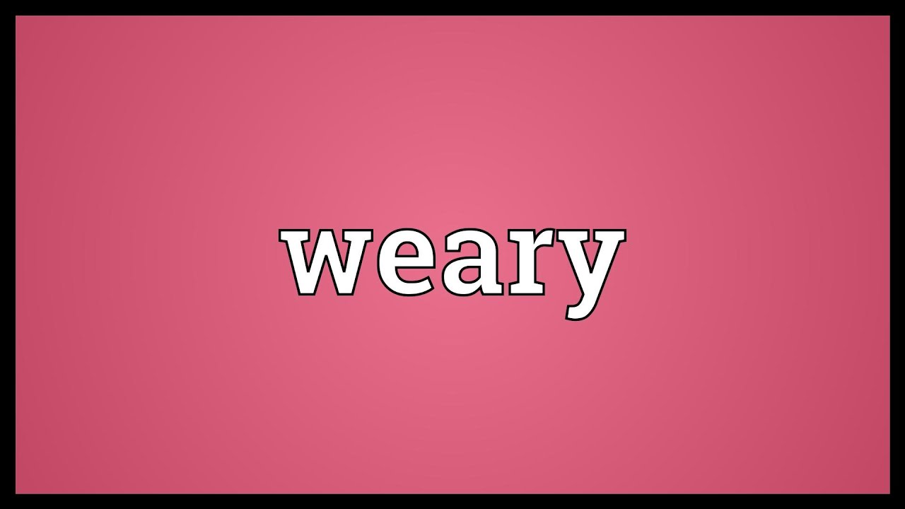 Weary Meaning Youtube
