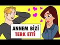 Annem Başka Biri İçin Ailemizi Terk Etti 