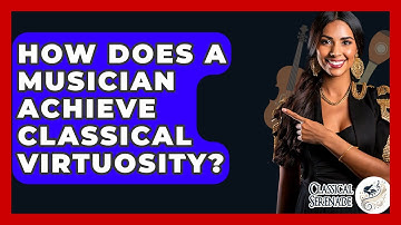 How Does A Musician Achieve Classical Virtuosity? - Classical Serenade