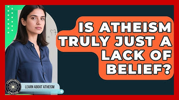 Is Atheism Truly Just A Lack Of Belief? - Learn About Atheism