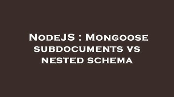NodeJS : Mongoose subdocuments vs nested schema