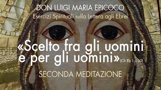 Don Luigi Maria Epicoco - Scelto fra gli uomini e per gli uomini - Seconda Meditazione