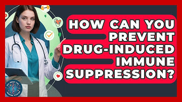 How Can You Prevent Drug-induced Immune Suppression? - All About the Immune System