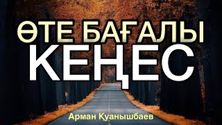 ӨМІРІҢІЗГЕ ӨТЕ БАҒАЛЫ КЕҢЕС. Ұстаз Арман Қуанышбаев