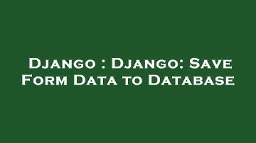 Django : Django: Save Form Data to Database