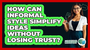 How Can Informal Style Simplify Ideas Without Losing Trust? - The Language Library