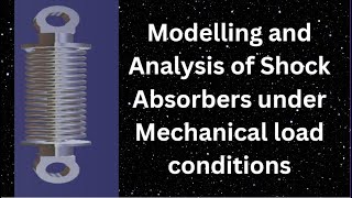 MODELLING AND ANALYSIS OF SHOCK ABSORBERS UNDER MECHANICAL LOAD CONDITIONS