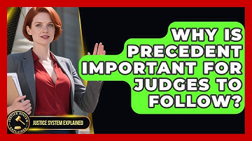 Why Is Precedent Important For Judges To Follow? - Justice System Explained