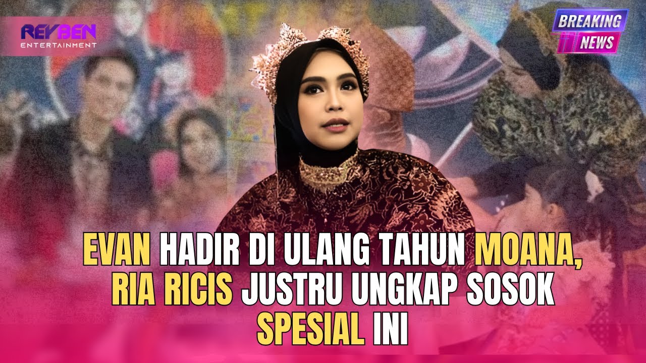 EVAN HADIR DI ULANG TAHUN MOANA, RIA RICIS JUSTRU UNGKAP SOSOK SPESIAL INI