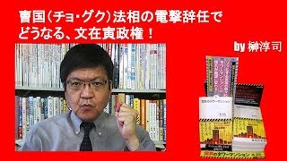 曺国（チョ・グク）法相の電撃辞任でどうなる、文在寅政権！　　by榊淳司