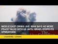 [Europe] Middle East crisis live: Iran says no more peace talks with US until Israel stops its opera