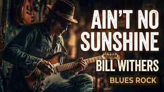 Ain’t No Sunshine - Bill Withers | Relaxing Blues Rock Cover