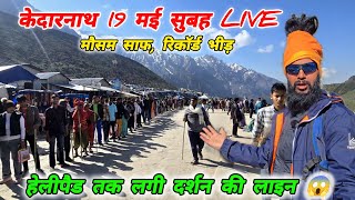 केदारनाथ 19 मई सुबह LIVE 🔱 रिकॉर्ड भीड़,हेलीपैड तक दर्शन की लाइन 😱 Mohan Da Almora Wale 🔱 kedarnath🔱