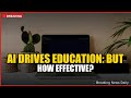 AI Drives Education: But How Effective?