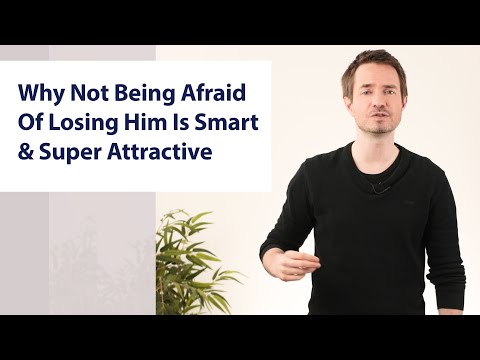 Why Not Being Afraid Of Losing Him Is Smart x Super Attractive
