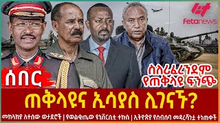 Ethiopia - ጠቅላዩና ኢሳያስ ሊገናኙ?፣ ስለሪፈረንደም  የጠቅላዩ ፍንጭ፣ ኢትዮጵያ የስብሰባ መዳረሻነቷ ተነጠቀች፣ መከላከያ ለተሰው ወታደሮቹ