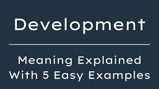 What Does Development Mean? Development Meaning in English With 5 Example Sentences