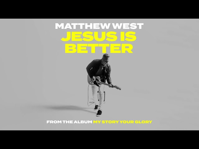Matthew West - Jesus is Better