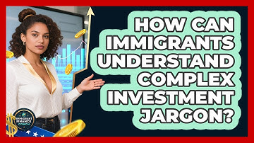How Can Immigrants Understand Complex Investment Jargon? - Immigrant Finance Coach