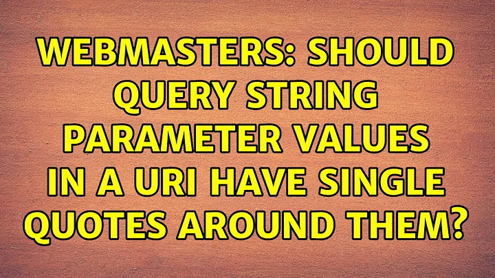 Webmasters: Should query string parameter values in a URI have single quotes around them?