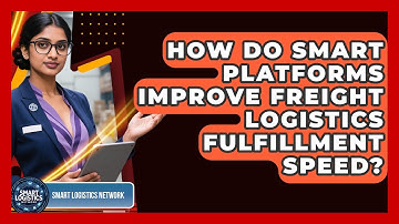 How Do Smart Platforms Improve Freight Logistics Fulfillment Speed? | Smart Logistics Network News