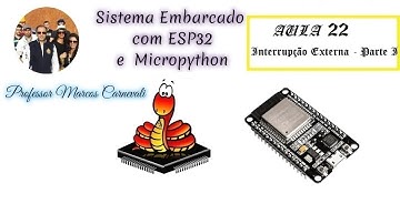 Sistema Embarcado com ESP32 e Micropython -  Aula 22:  Interrupção Externa - Parte I