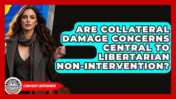 Are Collateral Damage Concerns Central To Libertarian Non-intervention? - Learn About Libertarianism