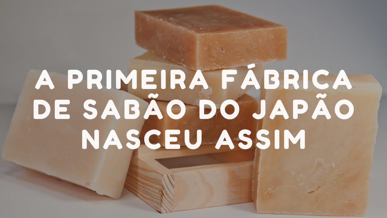 A primeira fábrica de sabão do Japão nasceu assim - YouTube