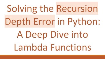 Solving the Recursion Depth Error in Python: A Deep Dive into Lambda Functions