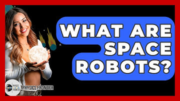 What Are Space Robots? - Physics Frontier