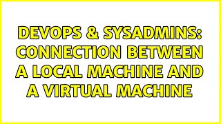 Celebrity DevOps & SysAdmins: Connection between a local machine and a virtual machine (2 Solutions!!) Profile