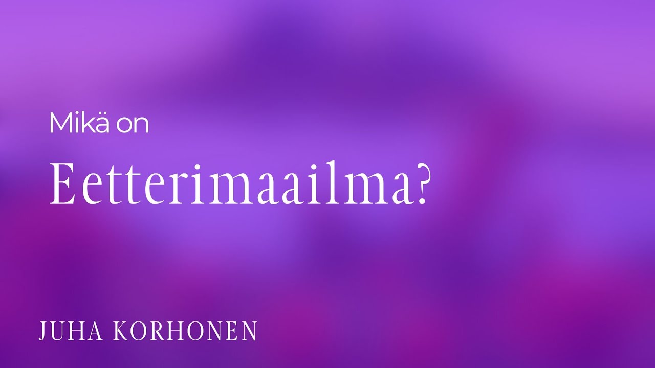 Mikä on eetterimaailma? | Juha Korhonen