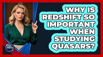 Why Is Redshift So Important When Studying Quasars? - Profiles in Politics