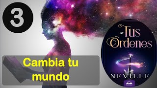 A Tus Ordenes - Neville Goddard - Parte 3 Cambia Tu Mundo