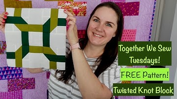 How to Sew a Twisted Knot Block | FREE QUILT PATTERN | Together We Sew Tuesdays