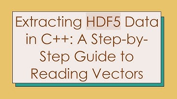 Extracting HDF5 Data in C++: A Step-by-Step Guide to Reading Vectors