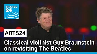 Music show: Classical violinist Guy Braunstein on revisiting The Beatles • FRANCE 24 English