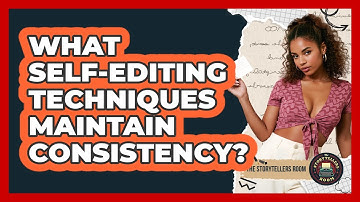 What Self-editing Techniques Maintain Consistency? - The Storytellers Room