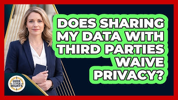 Does Sharing My Data With Third Parties Waive Privacy?