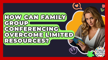 How Can Family Group Conferencing Overcome Limited Resources? - Child Welfare Network