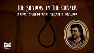 The Shadow in the Corner | A Ghost Story by Mary Elizabeth Braddon | A Bitesized Audio Production