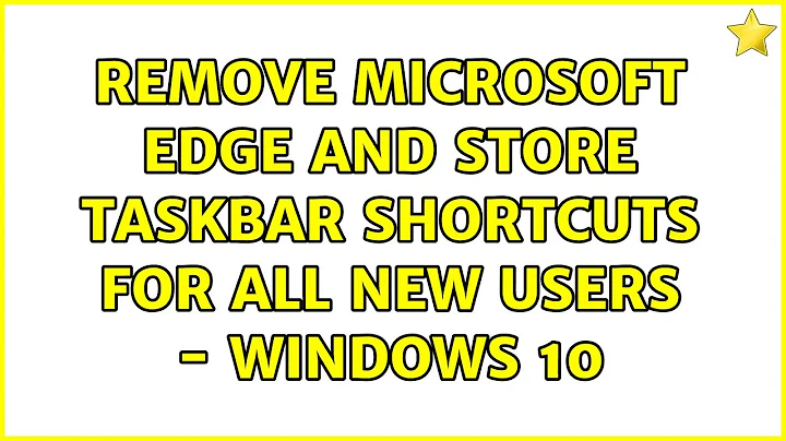 Remove Microsoft Edge and Store taskbar shortcuts for all new users - Windows 10