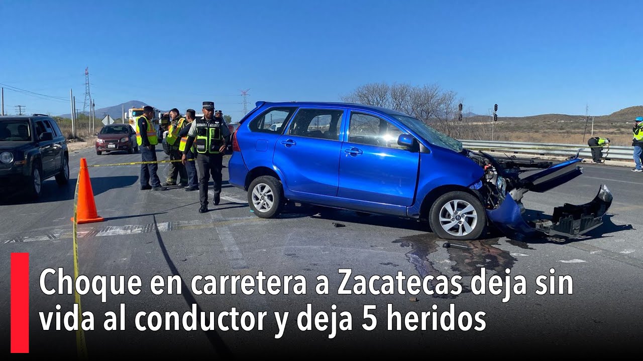Choque en carretera a Zacatecas deja sin vida al conductor y deja 5 ...